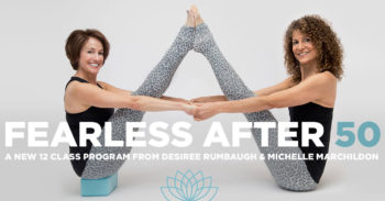 two women holding a yoga pose with the text "fearless after 50: a new 12 class program from Desiree Rumbaugh & Michelle Marchildon"
